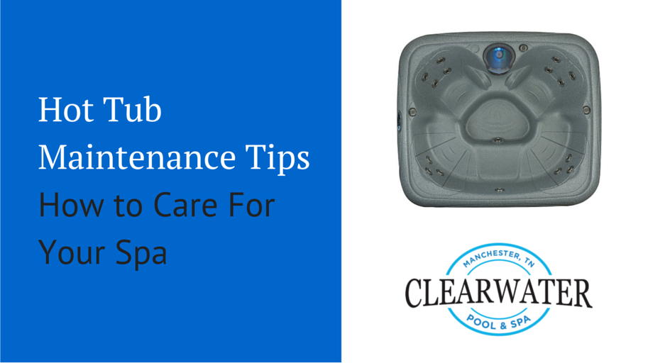 Hot Tub Maintenance Tips – How to Care For Your Spa