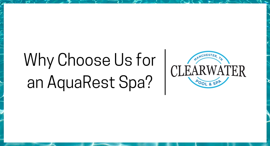 Why choose Clearwater pools and spas for your Aquarest Spa?