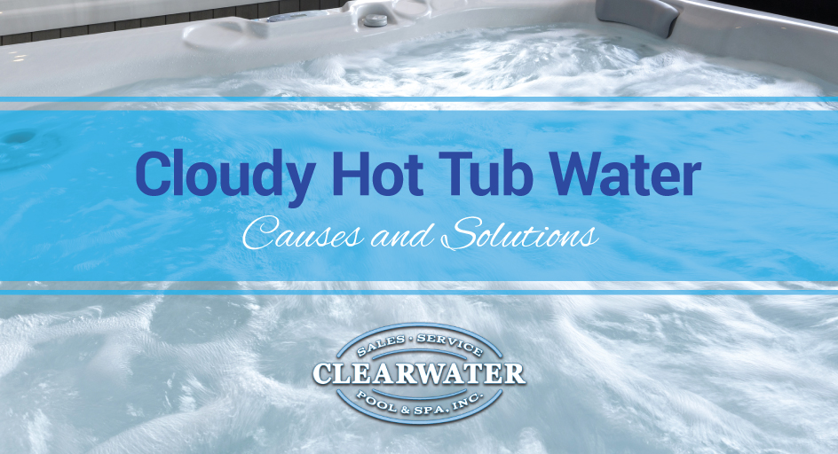 Cloudy Hot Tub Water Causes And Solutions